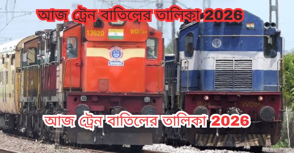 আজ ট্রেন বাতিলের তালিকা 2026